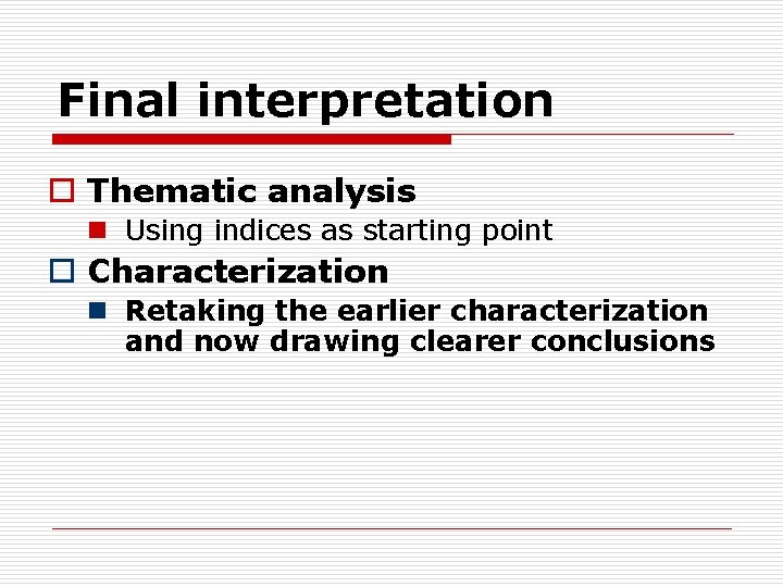 Final interpretation o Thematic analysis n Using indices as starting point o Characterization n
