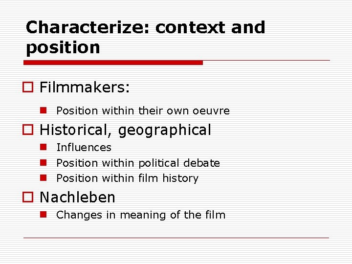 Characterize: context and position o Filmmakers: n Position within their own oeuvre o Historical,