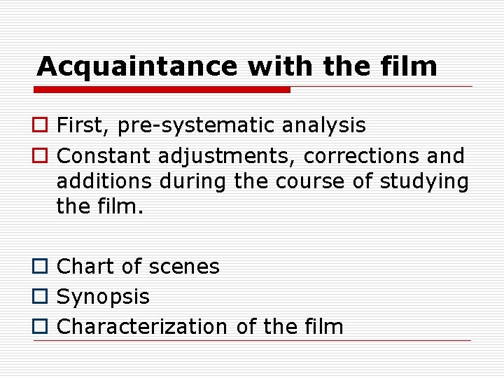 Acquaintance with the film o First, pre-systematic analysis o Constant adjustments, corrections and additions