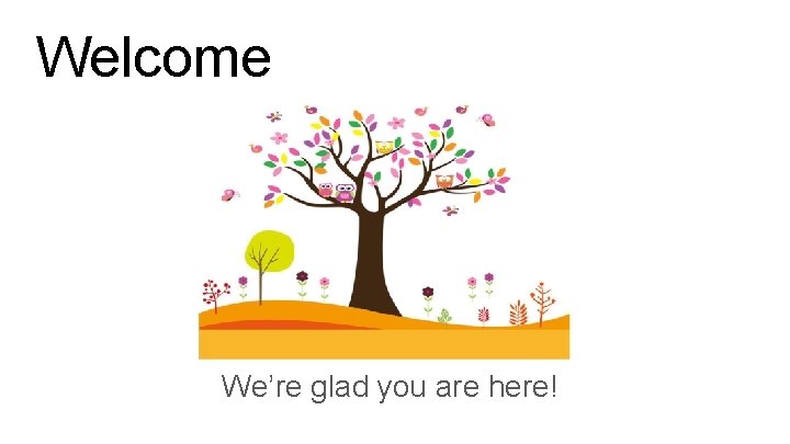 Welcome We’re glad you are here! 