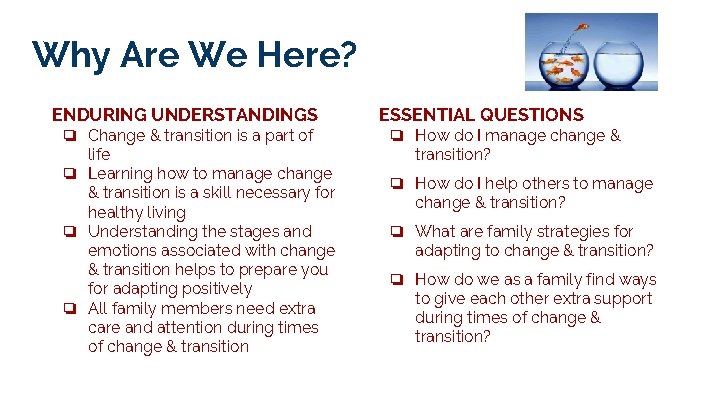 Why Are We Here? ENDURING UNDERSTANDINGS ❏ Change & transition is a part of