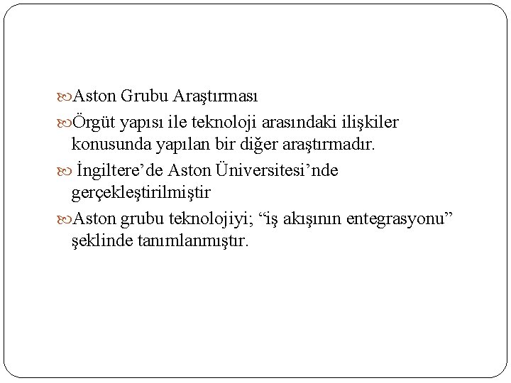  Aston Grubu Araştırması Örgüt yapısı ile teknoloji arasındaki ilişkiler konusunda yapılan bir diğer