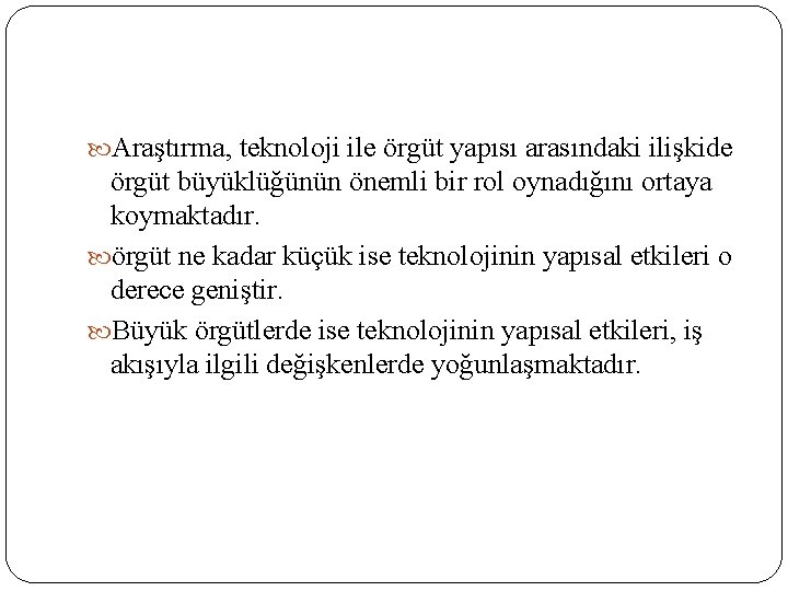  Araştırma, teknoloji ile örgüt yapısı arasındaki ilişkide örgüt büyüklüğünün önemli bir rol oynadığını