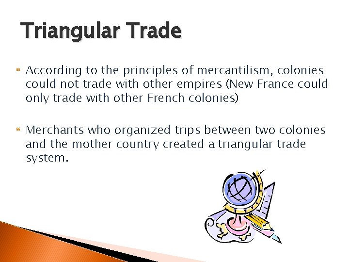 Triangular Trade According to the principles of mercantilism, colonies could not trade with other