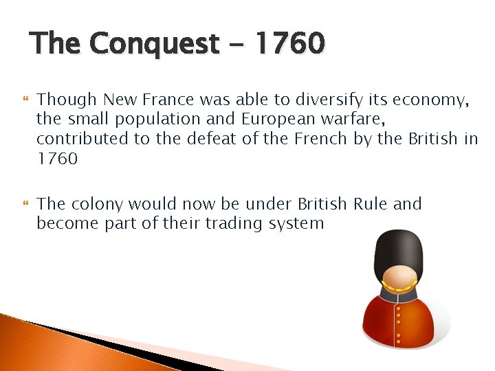 The Conquest - 1760 Though New France was able to diversify its economy, the