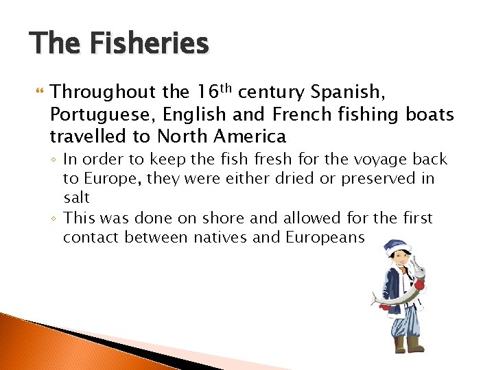 The Fisheries Throughout the 16 th century Spanish, Portuguese, English and French fishing boats