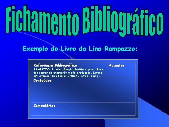 Exemplo do Livro do Lino Rampazzo: Referência Bibliográfica RAMPAZZO, L. Metodologia científica: para alunos