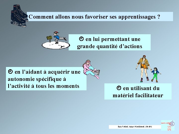 Comment allons nous favoriser ses apprentissages ? en lui permettant une grande quantité d’actions