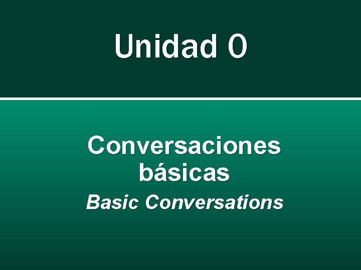 Unidad 0 Conversaciones básicas Basic Conversations 