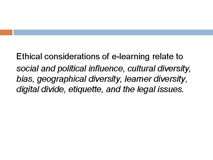 Ethical considerations of e-learning relate to social and political influence, cultural diversity, bias, geographical