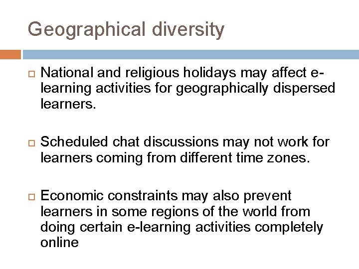 Geographical diversity National and religious holidays may affect elearning activities for geographically dispersed learners.