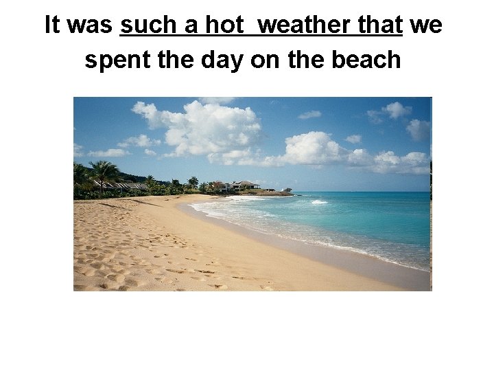 It was such a hot weather that we spent the day on the beach