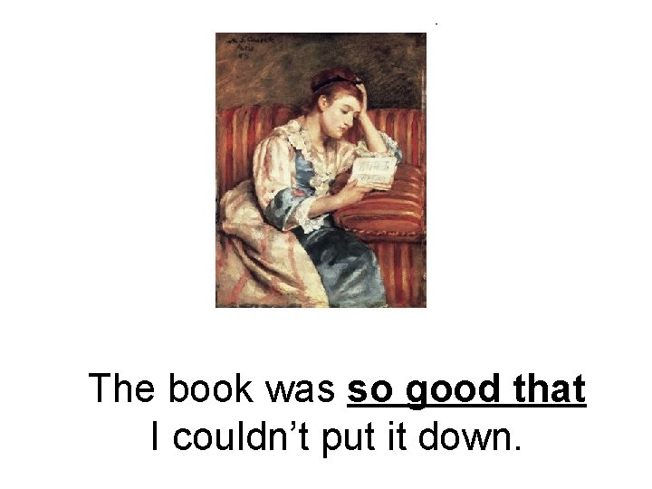 The book was so good that I couldn’t put it down. 