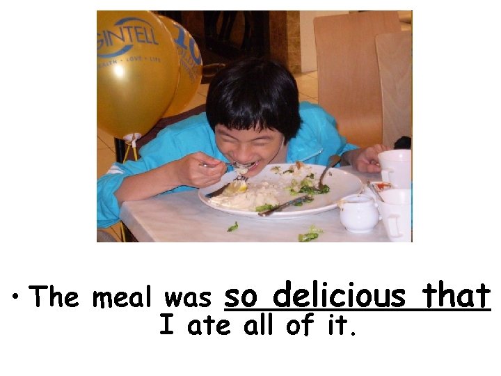  • The meal was so delicious that I ate all of it. 