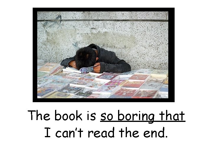 The book is so boring that I can’t read the end. 