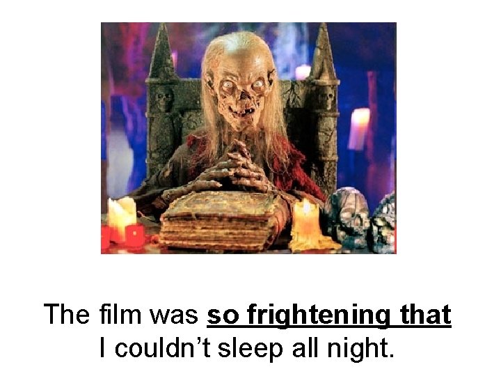 The film was so frightening that I couldn’t sleep all night. 