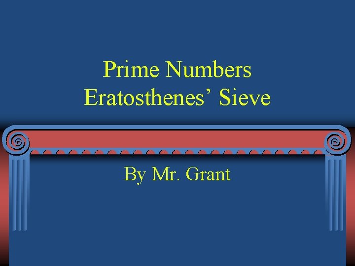 Prime Numbers Eratosthenes’ Sieve By Mr. Grant 