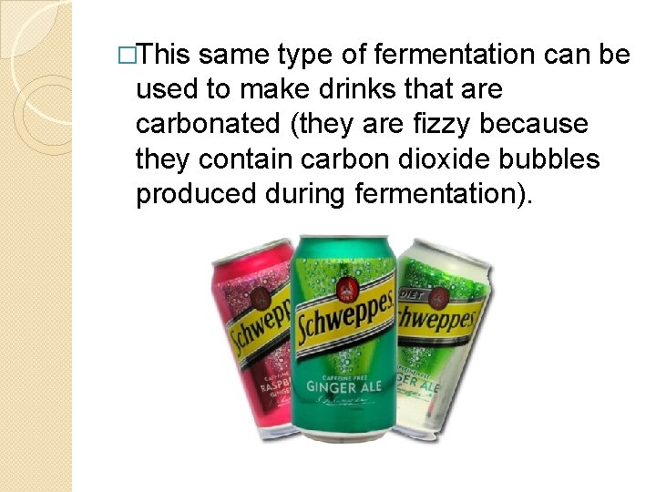 �This same type of fermentation can be used to make drinks that are carbonated �This same type of fermentation can be used to make drinks that are carbonated