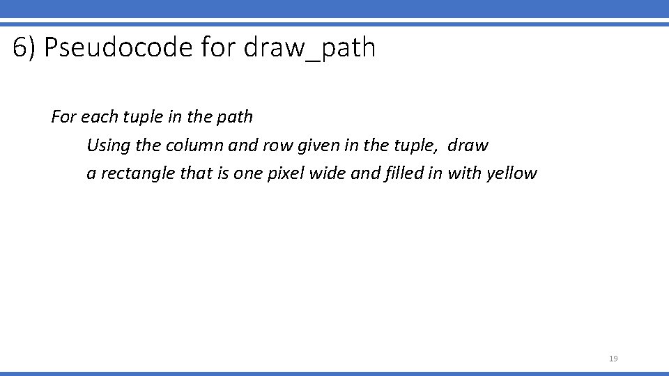 6) Pseudocode for draw_path For each tuple in the path Using the column and