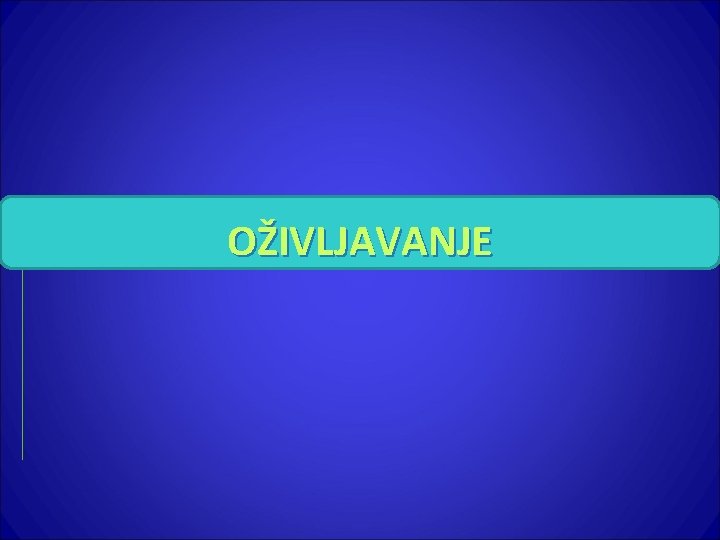 OŽIVLJAVANJE 