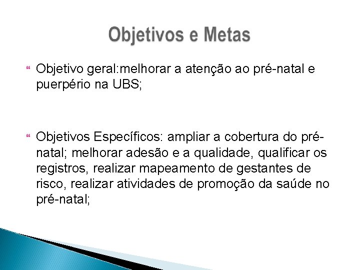  Objetivo geral: melhorar a atenção ao pré-natal e puerpério na UBS; Objetivos Específicos: