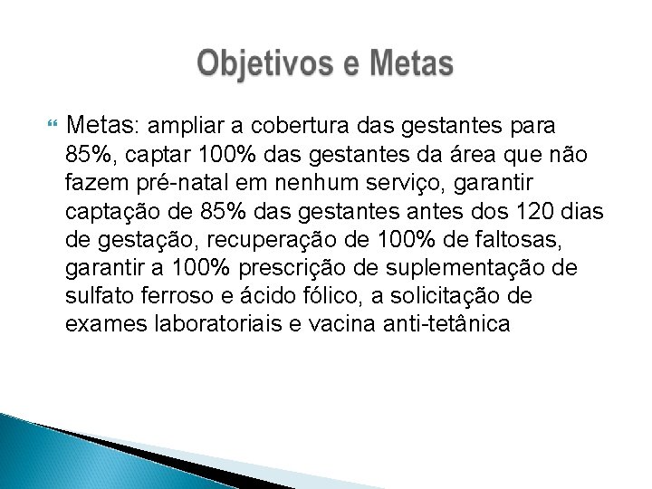  Metas: ampliar a cobertura das gestantes para 85%, captar 100% das gestantes da