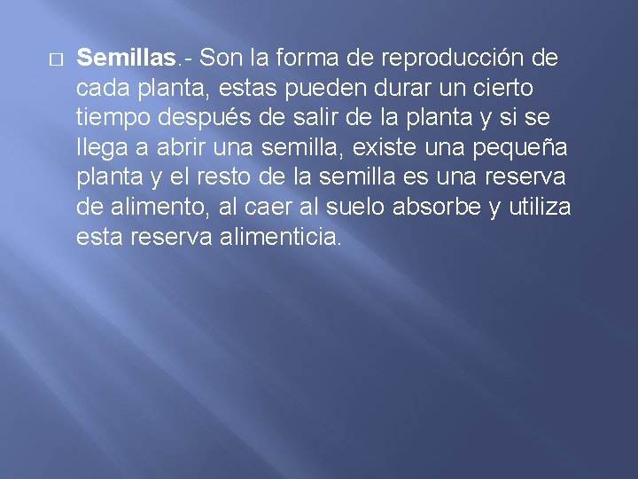 � Semillas. - Son la forma de reproducción de cada planta, estas pueden durar