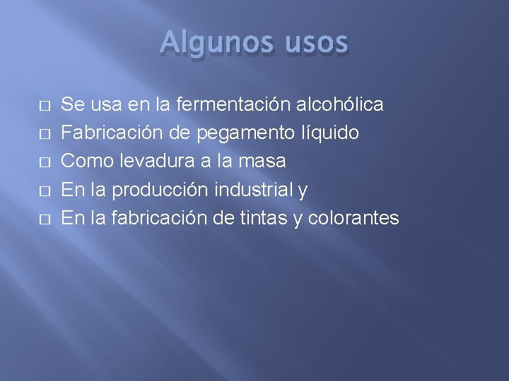 Algunos usos � � � Se usa en la fermentación alcohólica Fabricación de pegamento