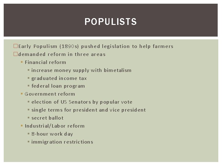 POPULISTS �Early Populism (1890 s) pushed legislation to help farmers �demanded reform in three