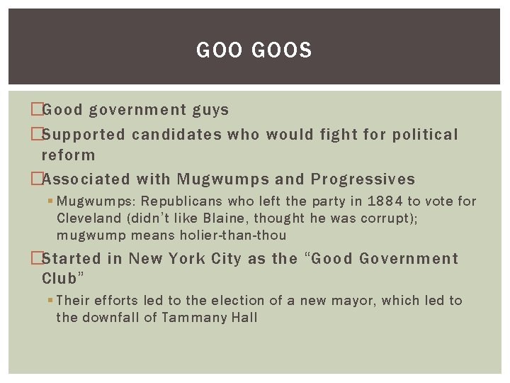 GOO GOOS �Good government guys �Supported candidates who would fight for political reform �Associated