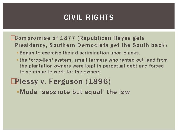 CIVIL RIGHTS �Compromise of 1877 (Republican Hayes gets Presidency, Southern Democrats get the South