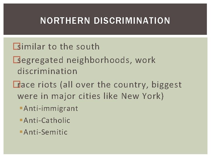 NORTHERN DISCRIMINATION �similar to the south �segregated neighborhoods, work discrimination �race riots (all over
