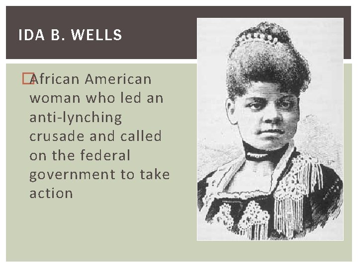 IDA B. WELLS �African American woman who led an anti-lynching crusade and called on