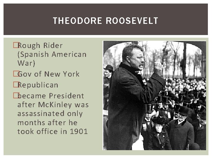 THEODORE ROOSEVELT �Rough Rider (Spanish American War) �Gov of New York �Republican �became President