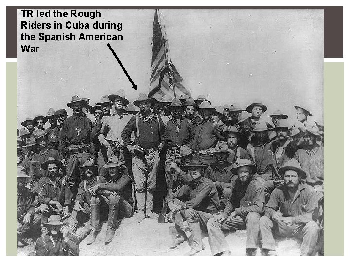 TR led the Rough Riders in Cuba during the Spanish American War 