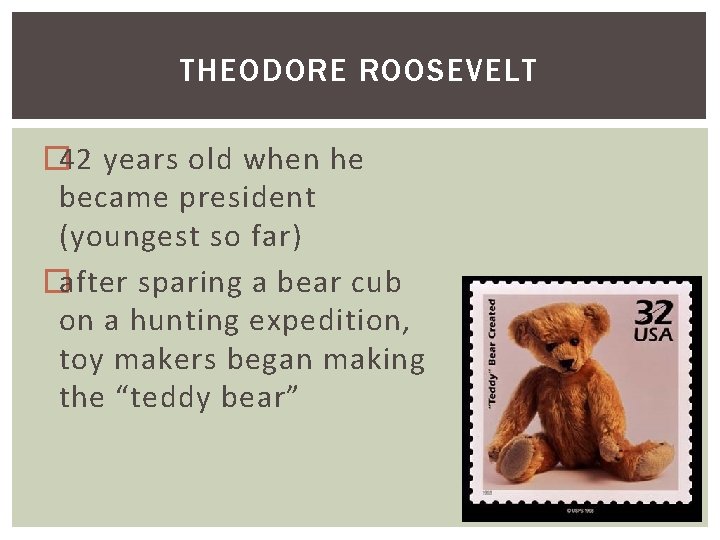 THEODORE ROOSEVELT � 42 years old when he became president (youngest so far) �after