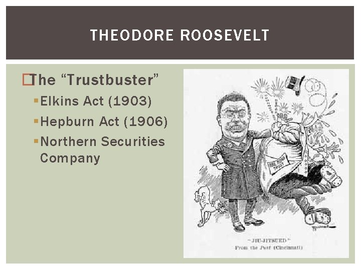 THEODORE ROOSEVELT �The “Trustbuster” § Elkins Act (1903) § Hepburn Act (1906) § Northern