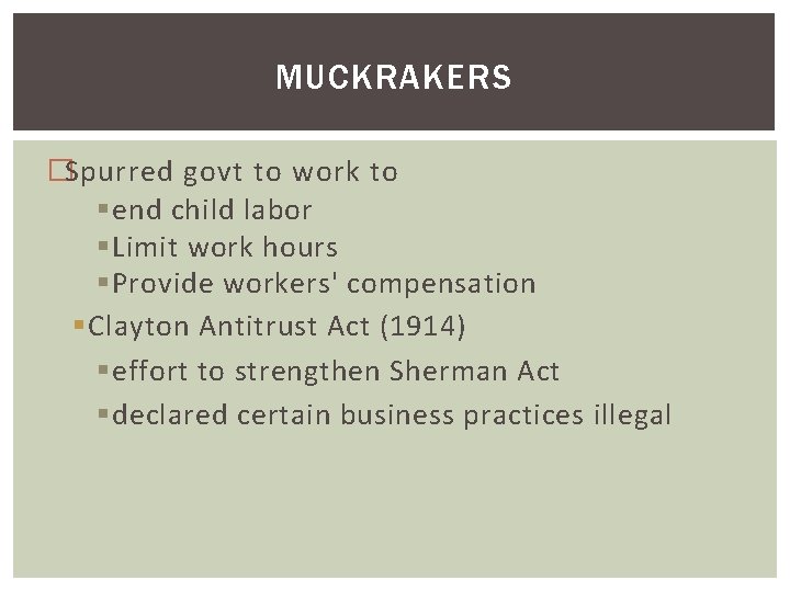 MUCKRAKERS �Spurred govt to work to § end child labor § Limit work hours