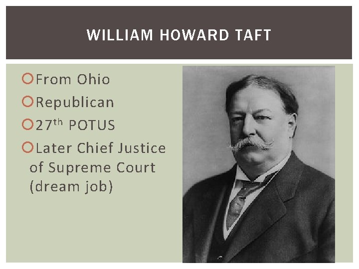 WILLIAM HOWARD TAFT From Ohio Republican 27 th POTUS Later Chief Justice of Supreme