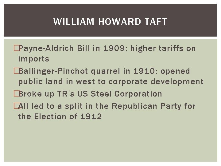 WILLIAM HOWARD TAFT �Payne-Aldrich Bill in 1909: higher tariffs on imports �Ballinger-Pinchot quarrel in