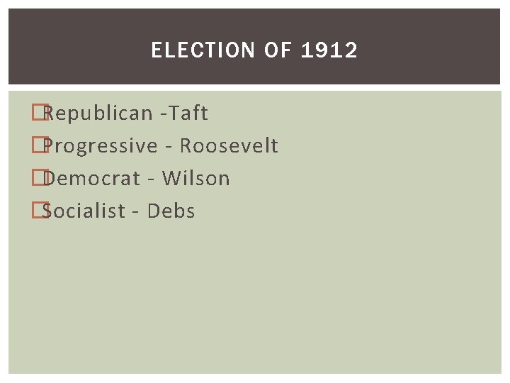 ELECTION OF 1912 �Republican -Taft �Progressive - Roosevelt �Democrat - Wilson �Socialist - Debs