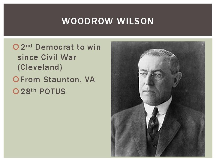 WOODROW WILSON 2 nd Democrat to win since Civil War (Cleveland) From Staunton, VA
