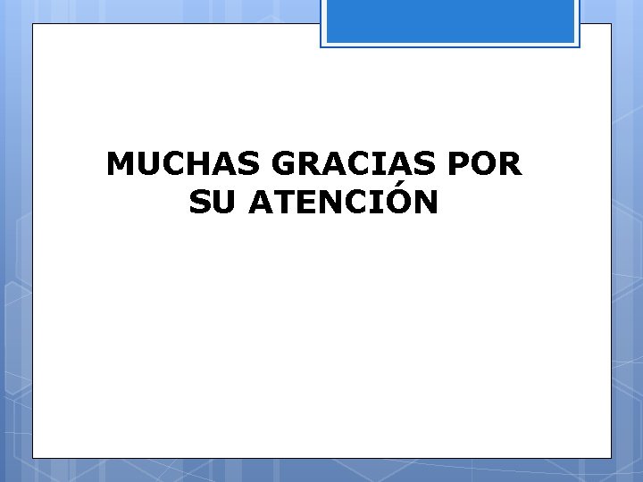 MUCHAS GRACIAS POR SU ATENCIÓN 