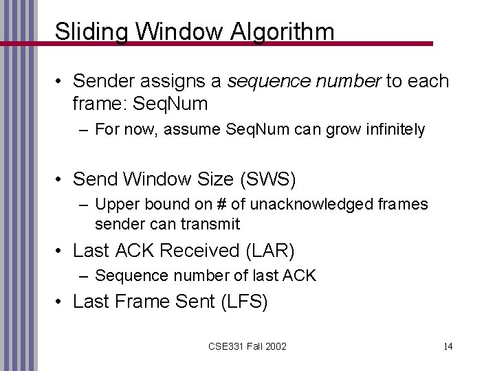 Sliding Window Algorithm • Sender assigns a sequence number to each frame: Seq. Num