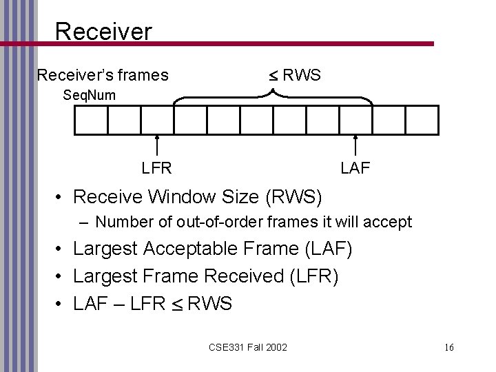 Receiver’s frames RWS Seq. Num LFR LAF • Receive Window Size (RWS) – Number