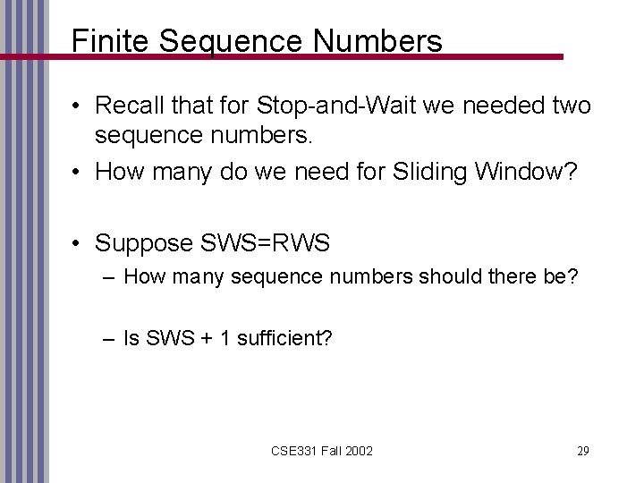 Finite Sequence Numbers • Recall that for Stop-and-Wait we needed two sequence numbers. •
