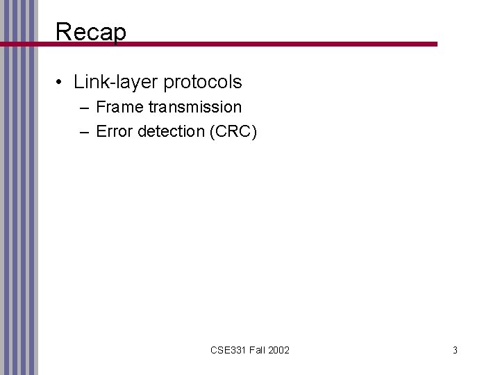 Recap • Link-layer protocols – Frame transmission – Error detection (CRC) CSE 331 Fall