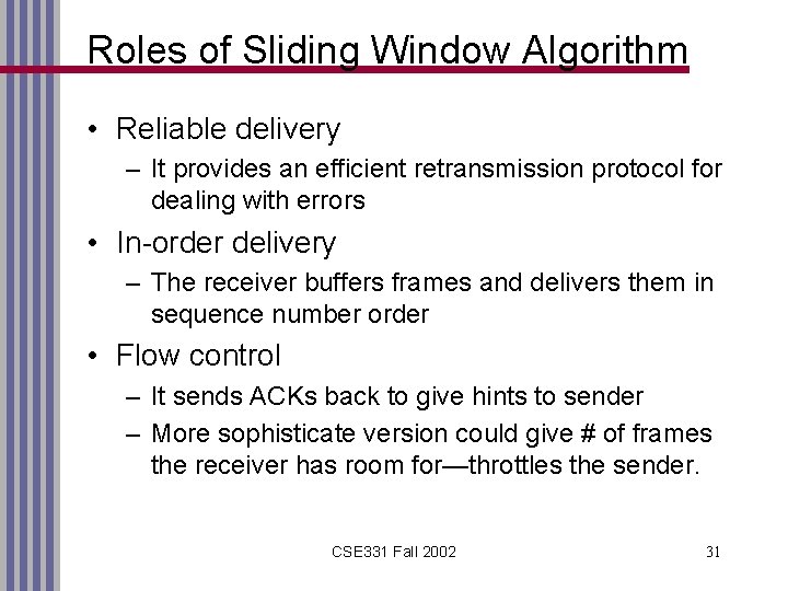 Roles of Sliding Window Algorithm • Reliable delivery – It provides an efficient retransmission