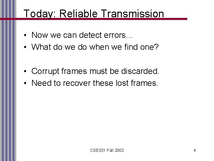 Today: Reliable Transmission • Now we can detect errors… • What do we do