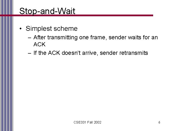 Stop-and-Wait • Simplest scheme – After transmitting one frame, sender waits for an ACK